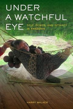 portada Under a Watchful Eye: Self, Power, and Intimacy in Amazonia (Ethnographic Studies in Subjectivity) (in English)