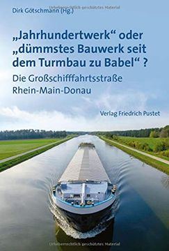 portada Jahrhundertwerk" Oder "Dümmstes Bauwerk Seit dem Turmbau zu Babel"? Die Großschifffahrtsstraße Rhein-Main-Donau (en Alemán)