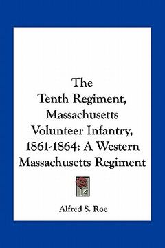 portada the tenth regiment, massachusetts volunteer infantry, 1861-1864: a western massachusetts regiment (in English)