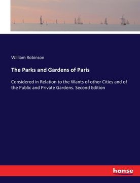 portada The Parks and Gardens of Paris: Considered in Relation to the Wants of other Cities and of the Public and Private Gardens. Second Edition (in English)