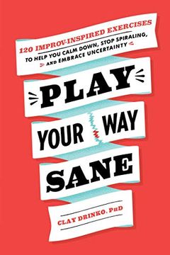 portada Play Your way Sane: 120 Improv-Inspired Exercises to Help you Calm Down, Stop Spiraling, and Embrace Uncertainty (en Inglés)