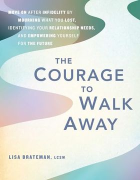 portada The Courage to Walk Away: Move on After Infidelity by Mourning What you Lost, Identifying Your Relationship Needs, and Empowering Yourself for the Future (en Inglés)
