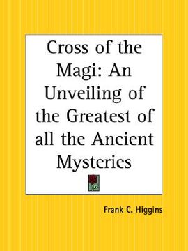 portada cross of the magi: an unveiling of the greatest of all the ancient mysteries (en Inglés)