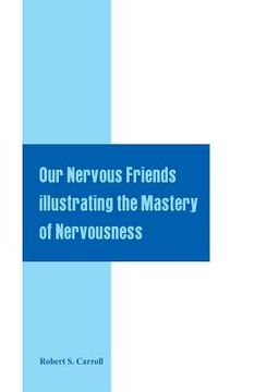 portada Our Nervous Friends Illustrating the Mastery of Nervousness (en Inglés)