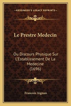 portada Le Prestre Medecin: Ou Discours Physique Sur L'Establissement De La Medecine (1696) (en Francés)