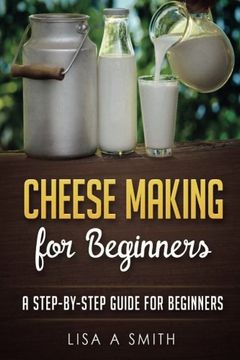 portada Cheese Making for Beginners: A Step-By-Step Guide for Beginners (in English)