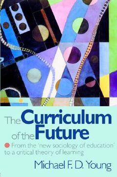 portada the curriculum of the future: from the 'new sociology of education' to a critical theory of learning
