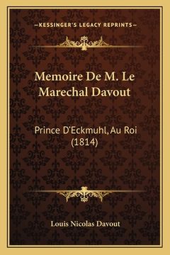 portada Memoire De M. Le Marechal Davout: Prince D'Eckmuhl, Au Roi (1814) (en Francés)