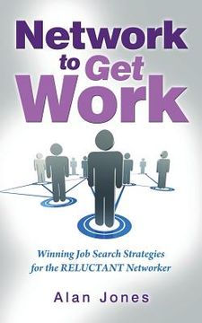 portada Network To Get Work: Winning Job Search Strategies for the Reluctant Networker (en Inglés)