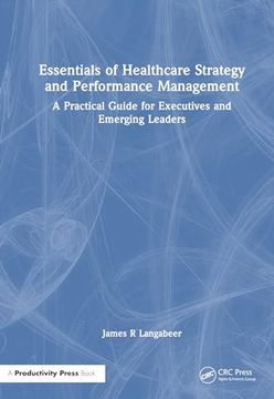 portada Essentials of Healthcare Strategy and Performance Management: A Practical Guide for Executives and Emerging Leaders (en Inglés)