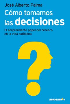 portada Cómo Tomamos las Decisiones: El Sorprendente Papel del Cerebro en la Vida Cotidiana (in Spanish)