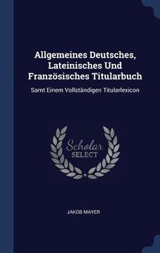portada Allgemeines Deutsches, Lateinisches Und Französisches Titularbuch: Samt Einem Vollständigen Titularlexicon