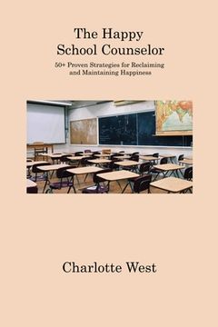 portada The Happy School Counselor: 50+ Proven Strategies for Reclaiming and Maintaining Happiness (en Inglés)