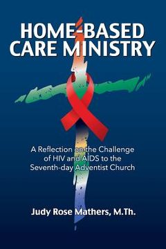 portada Home-Based Care Ministry: A Reflection on the Challenge of HIV and AIDS to the Seventh-day Adventist Church (en Inglés)