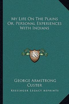 portada my life on the plains or, personal experiences with indians (en Inglés)