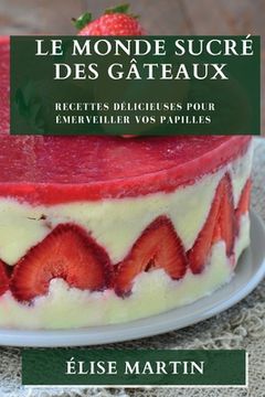 portada Le Monde Sucré des Gâteaux: Recettes Délicieuses pour Émerveiller vos Papilles (en Francés)