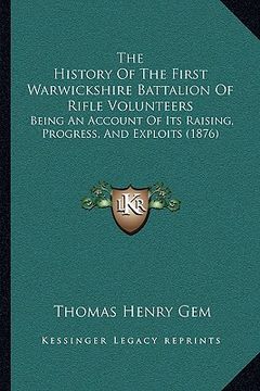 portada the history of the first warwickshire battalion of rifle volunteers: being an account of its raising, progress, and exploits (1876) (en Inglés)