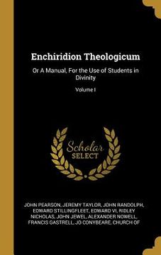 portada Enchiridion Theologicum: Or A Manual, For the Use of Students in Divinity; Volume I (en Inglés)
