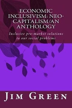 portada Economic Inclusivism: Neo-Capitalism/An Anthology: Inclusive pro-market solutions to our social problems (en Inglés)