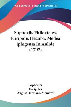 portada Sophoclis Philoctetes, Euripidis Hecuba, Medea Iphigenia In Aulide (1797) (en Latin)