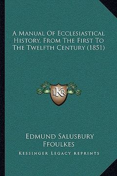 portada a manual of ecclesiastical history, from the first to the twelfth century (1851) (en Inglés)