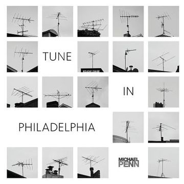 portada Tune In Philadelphia: A collection of 75 rooftop antenna images. (in English)