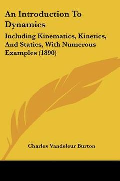 portada an introduction to dynamics: including kinematics, kinetics, and statics, with numerous examples (1890) (en Inglés)
