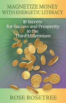 magnetize money with energetic literacy,10 secrets for success and prosperity in the third millennium