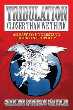 portada Tribulation, Closer Than We Think: An Easy to Understand Book on Prophecy (en Inglés)