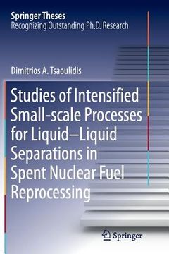 portada Studies of Intensified Small-Scale Processes for Liquid-Liquid Separations in Spent Nuclear Fuel Reprocessing (en Inglés)