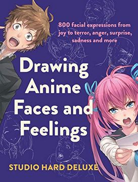 portada Drawing Anime Faces and Feelings: 800 Facial Expressions From joy to Terror, Anger, Surprise, Sadness and More (en Inglés)