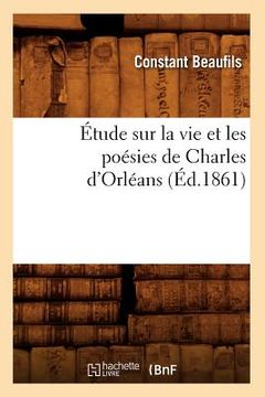 portada Étude Sur La Vie Et Les Poésies de Charles d'Orléans (Éd.1861) (en Francés)
