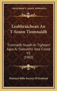portada Leabhraichean An T-Seann Tiomnaidh: Tiomnadh Nuadh Ar Tighearn' Agus Ar Slanuidhir Iosa Criosd V3 (1902) (in Gaélico Escocés)