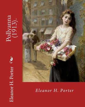 portada Pollyanna (1913). By: Eleanor h. Porter: Pollyanna is a Best-Selling 1913 Novel by Eleanor h. Porter That is now Considered a Classic of Children's Literature (en Inglés)