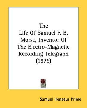 portada the life of samuel f. b. morse, inventor of the electro-magnetic recording telegraph (1875) (in English)