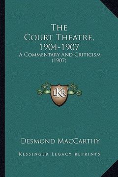 portada the court theatre, 1904-1907: a commentary and criticism (1907) (en Inglés)