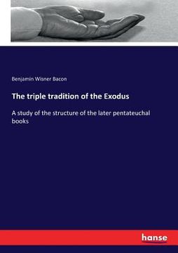 portada The triple tradition of the Exodus: A study of the structure of the later pentateuchal books (en Inglés)