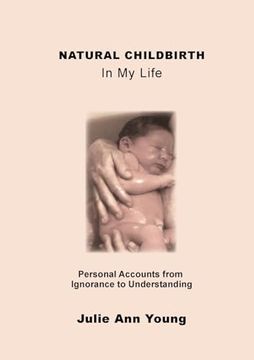 portada Natural Childbirth in my Life: Personal Accounts From Ignorance to Understanding (en Inglés)