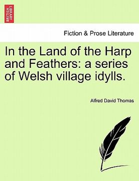 portada in the land of the harp and feathers: a series of welsh village idylls. (en Inglés)