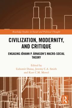 portada Civilization, Modernity, and Critique: Engaging Jóhann p. Árnason’S Macro-Social Theory (Routledge Studies in Social and Political Thought) (in English)