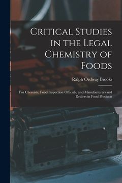 portada Critical Studies in the Legal Chemistry of Foods: for Chemists, Food Inspection Officials, and Manufacturers and Dealers in Food Products (in English)