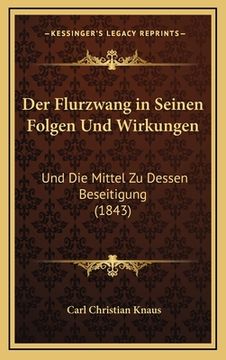 portada Der Flurzwang in Seinen Folgen Und Wirkungen: Und Die Mittel Zu Dessen Beseitigung (1843) (en Alemán)