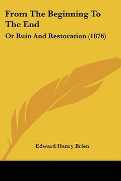 portada from the beginning to the end: or ruin and restoration (1876) (en Inglés)