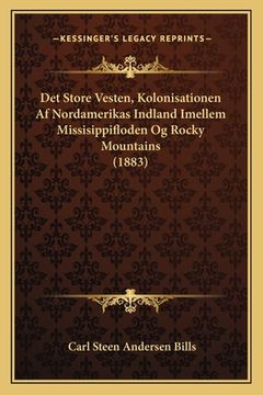 portada Det Store Vesten, Kolonisationen Af Nordamerikas Indland Imellem Missisippifloden Og Rocky Mountains (1883) (in Danés)