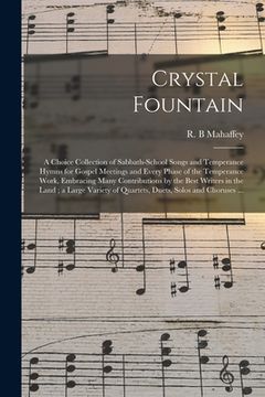 portada Crystal Fountain: a Choice Collection of Sabbath-school Songs and Temperance Hymns for Gospel Meetings and Every Phase of the Temperance (en Inglés)
