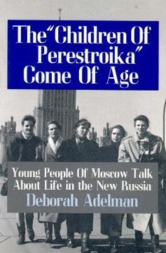 portada The Children of Perestroika Come of Age: Young People of Moscow Talk about Life in the New Russia (en Inglés)
