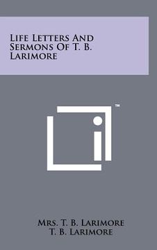 portada life letters and sermons of t. b. larimore (en Inglés)