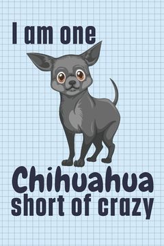 portada I am one Chihuahua short of crazy: For Chihuahua Dog Fans (en Inglés)