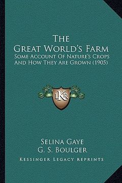 portada the great world's farm: some account of nature's crops and how they are grown (1905) (in English)