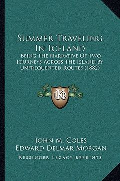 portada summer traveling in iceland: being the narrative of two journeys across the island by unfrequented routes (1882) (en Inglés)